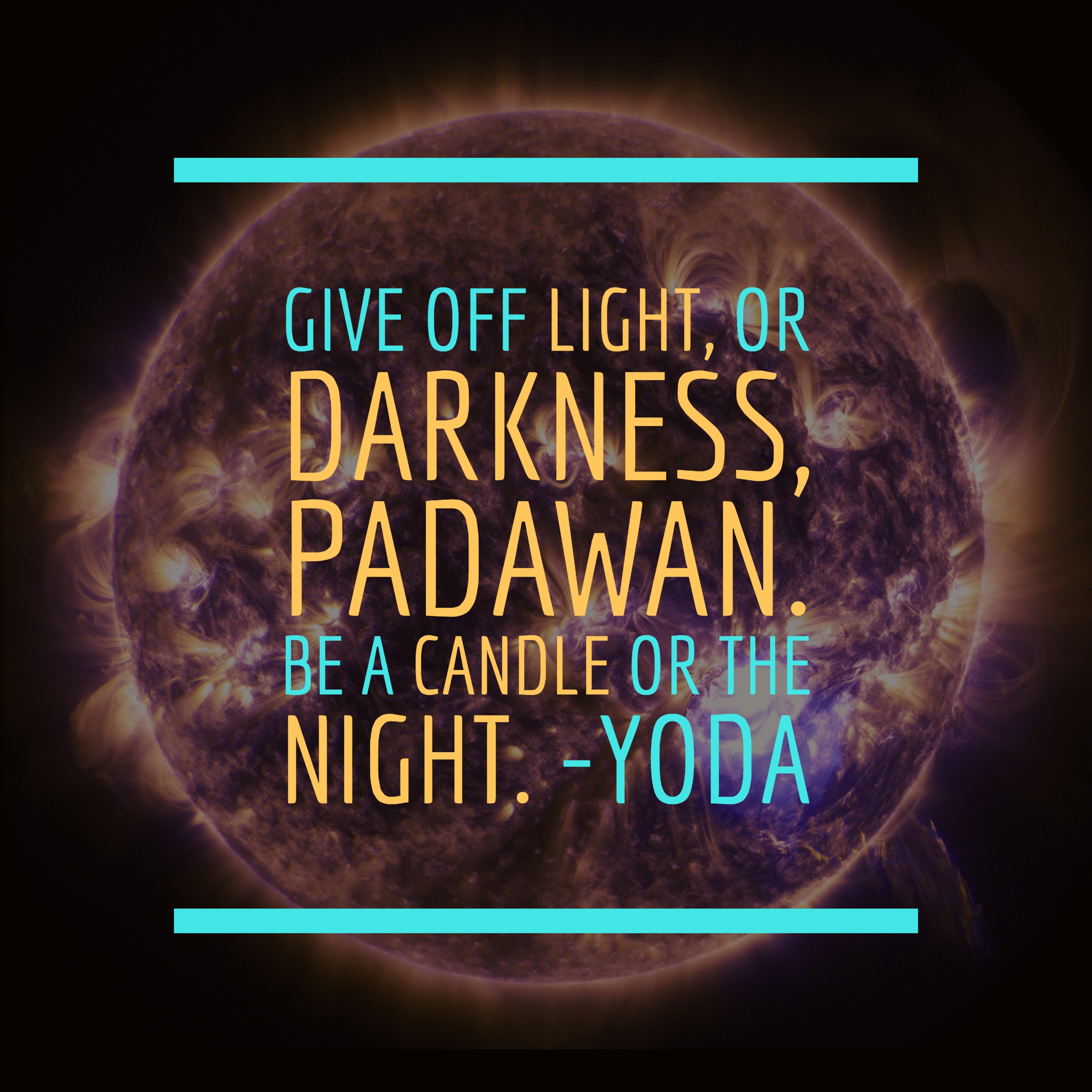 Give off light, or darkness, Padawan. Be a candle or the night. -Yoda